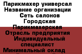 Парикмахер-универсал › Название организации ­ Сеть салонов Городская Парикмахерская › Отрасль предприятия ­ Индивидуальный специалист › Минимальный оклад ­ 75 000 - Все города Работа » Вакансии   . Адыгея респ.,Адыгейск г.